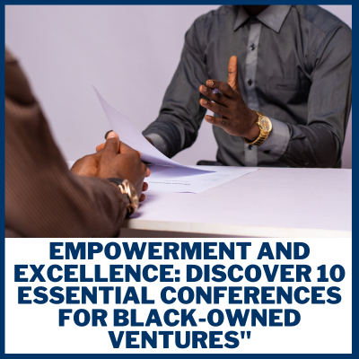 Empowerment and Excellence: Discover 10 Essential Conferences for Black-Owned Ventures